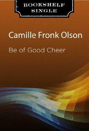 Be of Good Cheer by Camille Fronk Olson