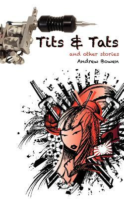 Tits & Tats and Other Stories by Andrew Bowen