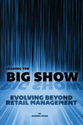 Leading the Big Show: Evolving Beyond Retail Management by Andrea Jones