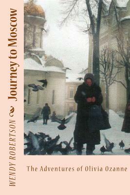 Journey to Moscow: The Adventures of Olivia Ozanne by Wendy Robertson