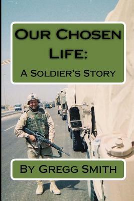 Our Chosen Life: A Soldier's Story by Gregg Smith