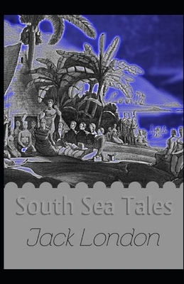 South Sea Tales [Annotated]: Literature Short Stories by Jack London