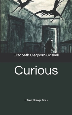 Curious, If True: Strange Tales by Elizabeth Gaskell