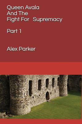 Queen Avala and the Fight for Supremacy: Part 1 by Alex Parker