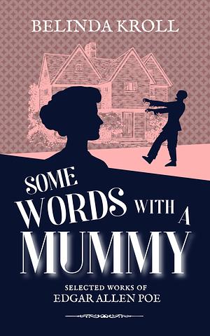 Some Words with a Mummy: Selected Works of Edgar Allen Poe by Belinda Kroll, Edgar Allan Poe
