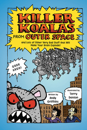 Killer Koalas from Outer Space and Lots of Other Very Bad Stuff that Will Make Your Brain Explode! by Andy Griffiths, Terry Denton