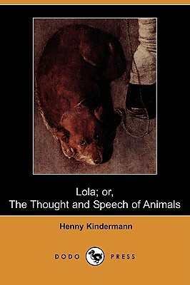 Lola; Or, the Thought and Speech of Animals (Dodo Press) by Henny Kindermann