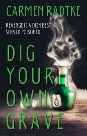 Dig Your Own Grave by Carmen Radtke