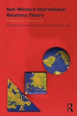 Non-Western International Relations Theory: Perspectives on and Beyond Asia by Amitav Acharya, Barry Buzan