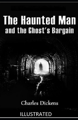 The Haunted Man and the Ghost's Bargain ILLUSTRATED by Charles Dickens