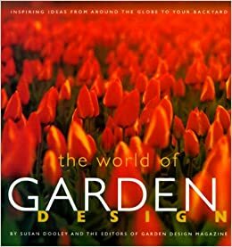 The World of Garden Design: Inspiring Ideas from Around the Globe to Your Backyard by Susan Dooley