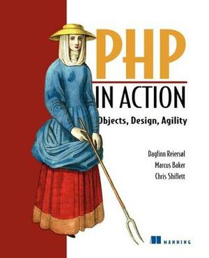 PHP in Action: Objects, Design, Agility by Dagfinn Reiersol, Marcus Baker, Chris Shiflett
