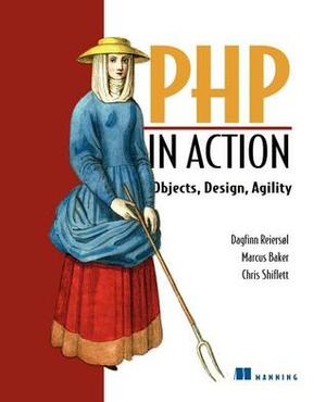 PHP in Action: Objects, Design, Agility by Chris Shiflett, Dagfinn Reiersol, Marcus Baker