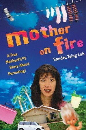 Mother on Fire: A True Motherf%#$@ Story About Parenting! by Sandra Tsing Loh