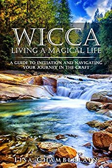 Wicca Initiation: A Beginner's Guide to Wiccan Initiation, Self-Dedication, and Living a Magical Life by Lisa Chamberlain