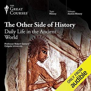 The Other Side of History : Daily Life in the Ancient World by Robert Garland