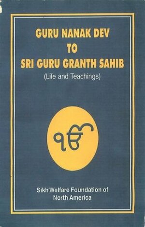 From Guru Nanak to Guru Granth Sahib: Life Stories and Teachings of the ten Masters (Sikh Gurus) and the Sri Guru Granth Sahib by Hazur Maharaj Sawan Singh