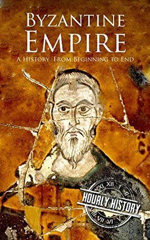 Byzantine Empire: A History From Beginning to End by Hourly History