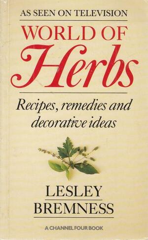 World Of Herbs: Recipes,Remedies and Decorative Ideas by Lesley Bremness