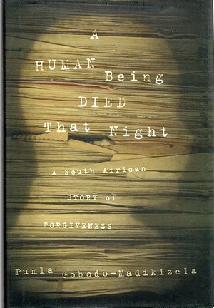 A Human Being Died that Night: A South African Story of Forgiveness by Pumla Gobodo-Madikizela