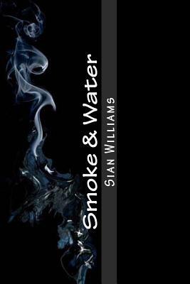 Smoke & Water: Fire Flower Trilogy by Sian Williams