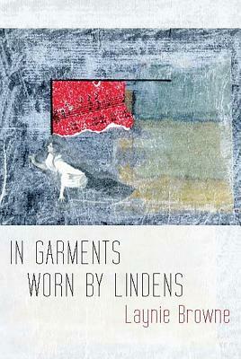 In Garments Worn by Lindens by Laynie Browne