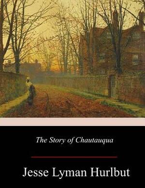 The Story of Chautauqua by Jesse Lyman Hurlbut