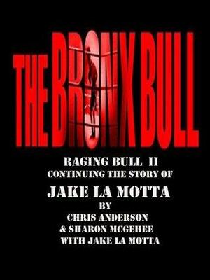 Bronx bull, Raging bull II by Jake LaMotta, Chris Anderson, Sharon McGehee