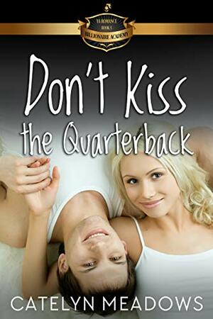 Don't Kiss the Quarterback: Billionaire Academy YA Romance Book 5 by Catelyn Meadows