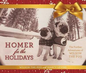 Homer for the Holidays: The Further Adventures of Wilson the Pug by Nancy Levine, Wilson the Pug