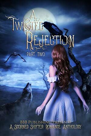 A Twisted Rejection: Part Two by Bella Claire, Amanda Cashure, Beth Hendrix, Evelyn Masters, Alexis Taylor, Jewels Hunter