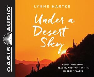 Under a Desert Sky: Redefining Hope, Beauty, and Faith in the Hardest Places by Lynne Hartke