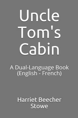 Uncle Tom's Cabin: A Dual-Language Book (English - French) by Harriet Beecher Stowe