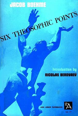 Six Theosophic Points, and Other Writings: With an Introductory Essay, Unground and Freedom, by Nicholas Berdyaev by Jakob Böhme