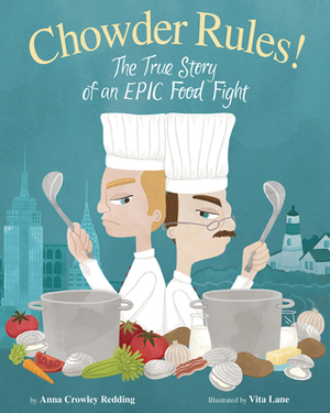 Chowder Rules!: The True Story of an Epic Food Fight by Anna Crowley Redding