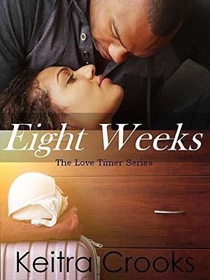 Eight Weeks: by Keitra Crooks, Keitra Crooks