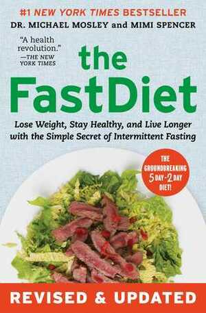 The FastDiet - RevisedUpdated: Lose Weight, Stay Healthy, and Live Longer with the Simple Secret of Intermittent Fasting by Mimi Spencer, Michael Mosley