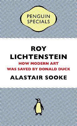 Roy Lichtenstein: How Modern Art Was Saved by Donald Duck by Alastair Sooke
