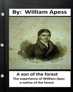 A son of the forest. The experience of William Apes, a native of the forest by William Apess