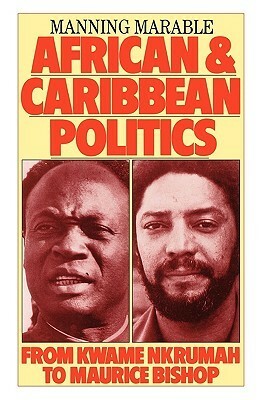 African and Caribbean Politics: From Kwame Nkrumah to the Grenada Revolution by Manning Marable