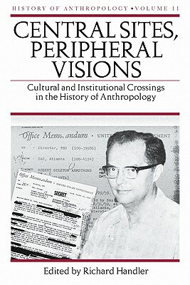 Central Sites, Peripheral Visions: Cultural and Institutional Crossings in the History of Anthropology by 