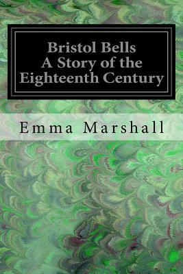 Bristol Bells A Story of the Eighteenth Century by Emma Marshall