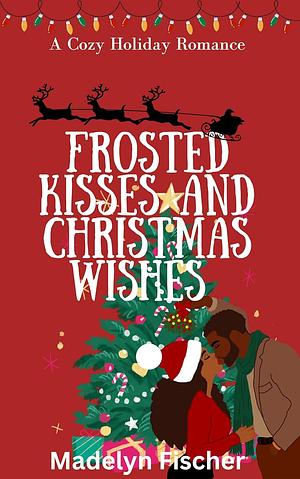 Frosted Kisses and Christmas Wishes by Madelyn Fischer