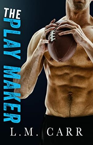 The Play Maker by L.M. Carr