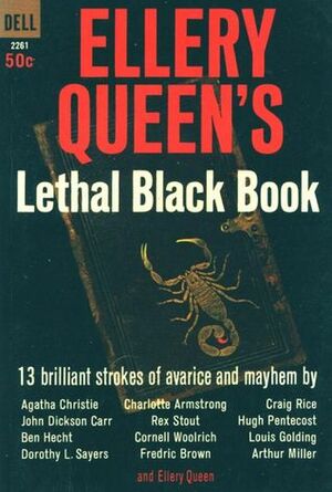 Ellery Queen's Lethal Black Book by Ben Hecht, Dorothy L. Sayers, Charlotte Armstrong, Fredric Brown, Agatha Christie, Arthur Miller, Craig Rice, John Dickson Carr, Cornell Woolrich, Ellery Queen, Rex Stout, Hugh Pentecost, Louis Golding