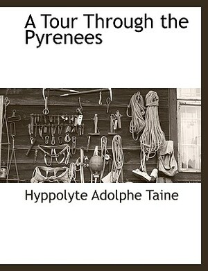 A Tour Through the Pyrenees by Hyppolyte Adolphe Taine