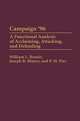 Campaign '96: A Functional Analysis of Acclaiming, Attacking, and Defending by P. M. Pier, Joseph R. Blaney, William L. Benoit