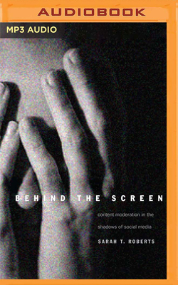 Behind the Screen: Content Moderation in the Shadows of Social Media by Sarah T. Roberts