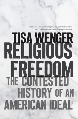 Religious Freedom: The Contested History of an American Ideal by Tisa Wenger