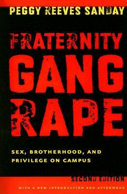 Fraternity Gang Rape: Sex, Brotherhood, and Privilege on Campus by Peggy Reeves Sanday